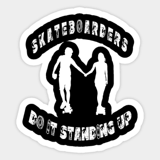 Skateboarders do it standing up Sticker